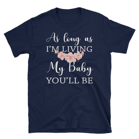 Image of As Long As I'm Living My Baby You'll Be Short-Sleeve Unisex T-Shirt, Flower T-shirt for Women