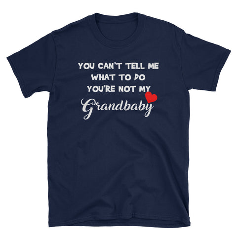 Image of Funny You Can't Tell Me What To Do You're Not My Grandbaby Heart Short-Sleeve Unisex T-Shirt, Funny Shirt For Grandma or Grandpa
