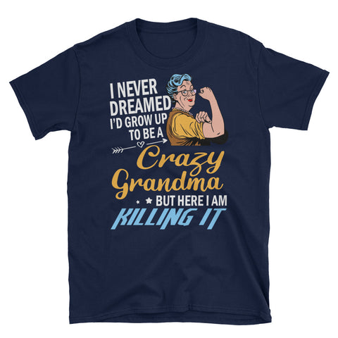 Image of I Never Dreamed I'd Grow Up To Be A Crazy Grandma Short-Sleeve Unisex T-Shirt, Funny Grandma Gift, Funny Graphic Tee