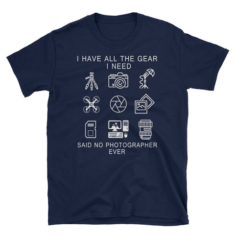 Image of I Have All The Gear I Need Short-Sleeve Unisex T-Shirt, Funny Graphic Tee, Photography Shirt