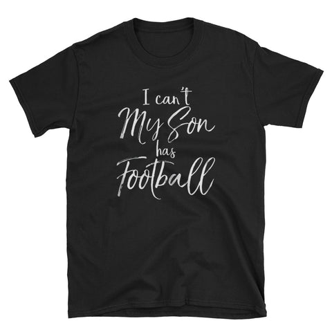 Image of I Can't My Son has Football -Proud Mother Practice Short-Sleeve Unisex T-Shirt