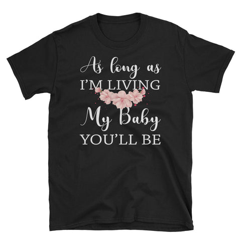 Image of As Long As I'm Living My Baby You'll Be Short-Sleeve Unisex T-Shirt, Flower T-shirt for Women