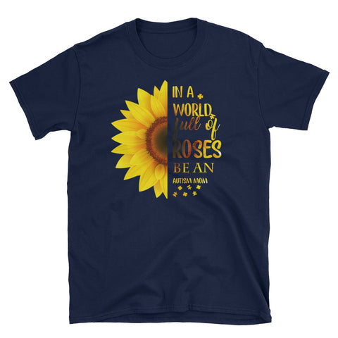 Image of In A World Full Of Roses Be An Autism Mom Sunflower Short-Sleeve Unisex T-Shirt, Autism Mom Sunflower Lover T-shirt For Women