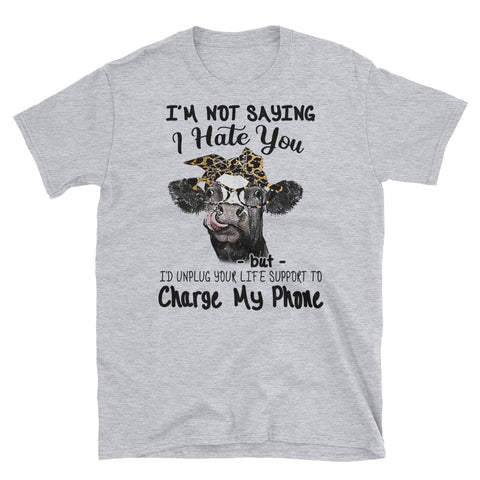 Image of I'm Not Saying I Hate You I'd Unplug Your Life Support To Charge My Phone Short-Sleeve Unisex T-Shirt, Heifer Lover Shirt, Farmer Life Shirt