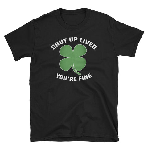 Image of Shut Up Liver You're Fine Short-Sleeve Unisex T-Shirt, Shamrock St Patrick Day Shirt, Lucky Shamrock Shirt