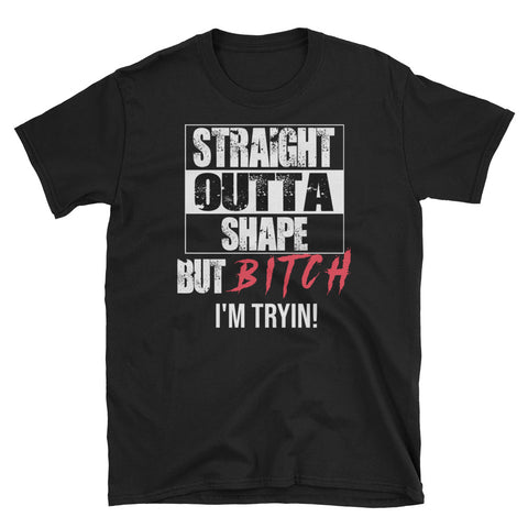 Image of Straight Outta Shape But Bitch I'm Tryin Short-Sleeve Unisex T-Shirt