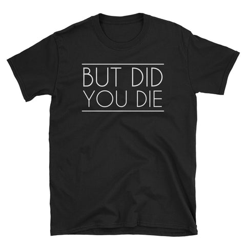 Image of But Did You Die Short-Sleeve Unisex T-Shirt