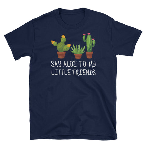 Image of Say Aloe to My Little Friends Cactus Funny Succulent Short-Sleeve Unisex T-Shirt, Funny Cactus Shirt