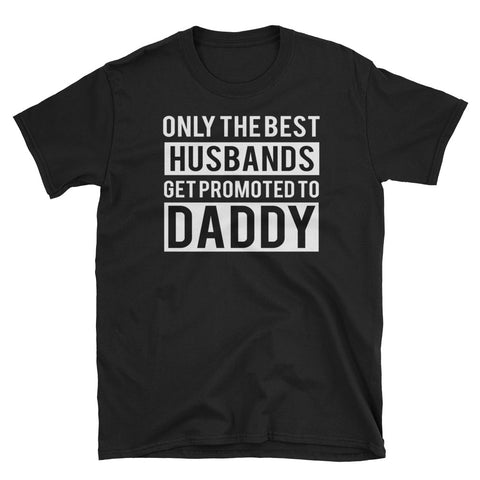 Image of Only The Best Husbands Get Promoted To Daddy Short-Sleeve Unisex T-Shirt. Father's Day Gift For Daddy