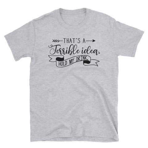 Image of That's A Terrible Idea Hold My Drink Short-Sleeve Unisex T-Shirt, Funny Drinking Shirt