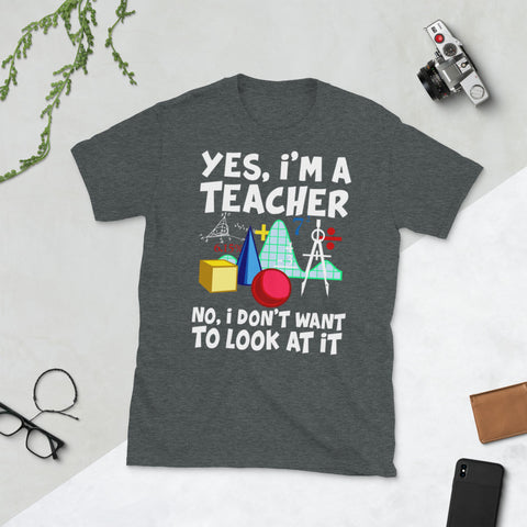 Image of Yes I'm a Teacher No, I Don't Want to Look at it Short-Sleeve Unisex T-Shirt
