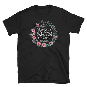 The Best Kind Of Mom Raises A Nurse Short-Sleeve Unisex T-Shirt, Funny Mother's Day Shirt For Mom, Birthday Gift For Mom