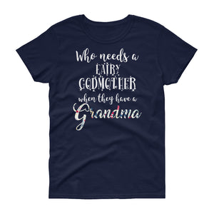 Funny Who Needs A Fairy Godmother When They Have A Grandma Women's short sleeve t-shirt, Funny Grandma Shirt, Grandma Gift