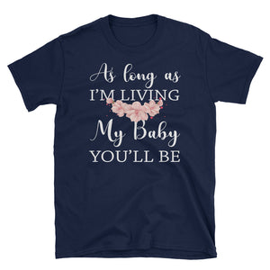 As Long As I'm Living My Baby You'll Be Short-Sleeve Unisex T-Shirt, Flower T-shirt for Women