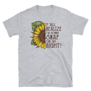 Sunflower Y'all Realize I'm Gonna Snap One Day Right Short-Sleeve Unisex T-Shirt, Sunflower Shirt For Women