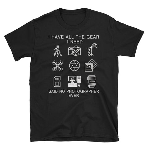 Image of I Have All The Gear I Need Short-Sleeve Unisex T-Shirt, Funny Graphic Tee, Photography Shirt