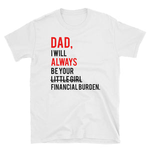 Dad I Will Always Be Your Little Girl Financial Burden Short-Sleeve Unisex T-Shirt