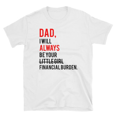 Image of Dad I Will Always Be Your Little Girl Financial Burden Short-Sleeve Unisex T-Shirt