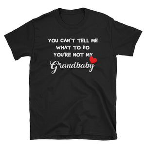 Funny You Can't Tell Me What To Do You're Not My Grandbaby Heart Short-Sleeve Unisex T-Shirt, Funny Shirt For Grandma or Grandpa