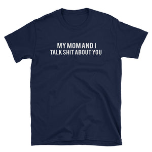 My Mom And I Talk Shit About You Short-Sleeve Unisex T-Shirt, Funny Mother's Day Shirt For Mom