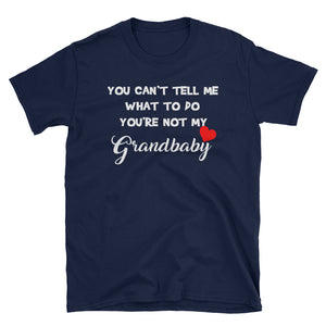 Funny You Can't Tell Me What To Do You're Not My Grandbaby Heart Short-Sleeve Unisex T-Shirt, Funny Shirt For Grandma or Grandpa