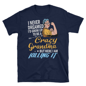 I Never Dreamed I'd Grow Up To Be A Crazy Grandma Short-Sleeve Unisex T-Shirt, Funny Grandma Gift, Funny Graphic Tee