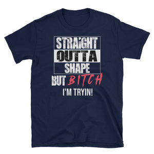 Straight Outta Shape But Bitch I'm Tryin Short-Sleeve Unisex T-Shirt
