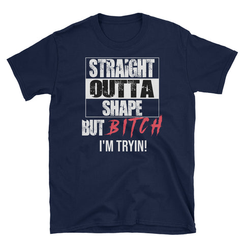 Image of Straight Outta Shape But Bitch I'm Tryin Short-Sleeve Unisex T-Shirt