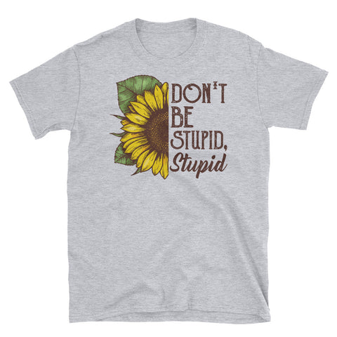 Image of Funny Don't Be Stupid Stupid Short-Sleeve Unisex T-Shirt, Sunflowers Watercolor Shirt