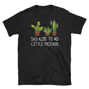 Say Aloe to My Little Friends Cactus Funny Succulent Short-Sleeve Unisex T-Shirt, Funny Cactus Shirt