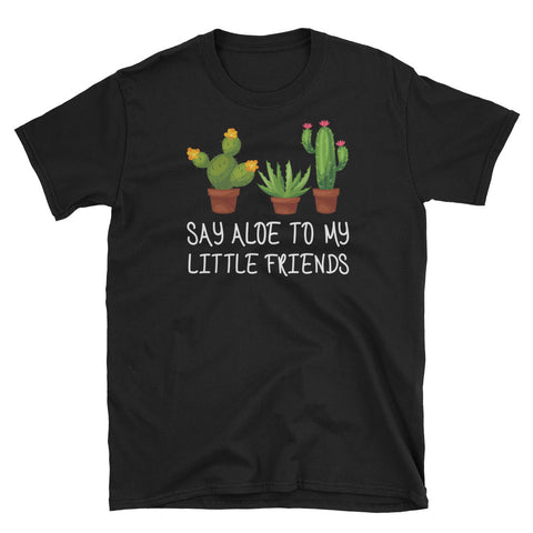 Image of Say Aloe to My Little Friends Cactus Funny Succulent Short-Sleeve Unisex T-Shirt, Funny Cactus Shirt
