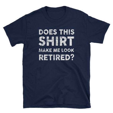 Image of Does This Shirt Make Me Look Retired Short-Sleeve Unisex T-Shirt, Funny Retirement Shirt
