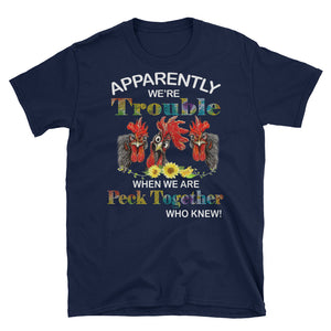 Apparently We're Trouble When We Are Peck Together Who Knew Short-Sleeve Unisex T-Shirt, Funny Chicken Shirt, Farmer Life Shirt
