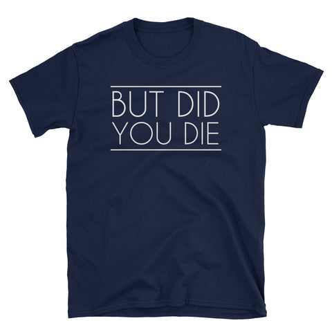 Image of But Did You Die Short-Sleeve Unisex T-Shirt