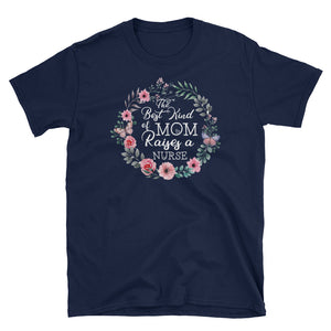 The Best Kind Of Mom Raises A Nurse Short-Sleeve Unisex T-Shirt, Funny Mother's Day Shirt For Mom, Birthday Gift For Mom