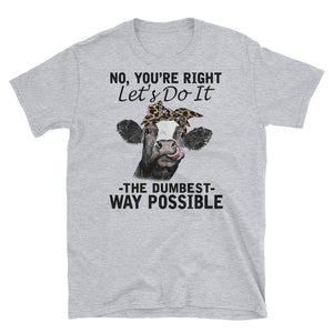 No You're RIght Let's Do It Short-Sleeve Unisex T-Shirt, Farmer Life Shirt, Heifer Lover Shirt