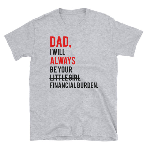 Image of Dad I Will Always Be Your Little Girl Financial Burden Short-Sleeve Unisex T-Shirt