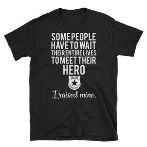 Some People Have To Wait Their Entire Lives To Meet Their Hero Short-Sleeve Unisex T-Shirt, Mother's Day Gift  For Police Office's Mom
