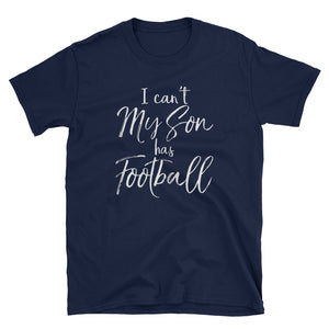 I Can't My Son has Football -Proud Mother Practice Short-Sleeve Unisex T-Shirt