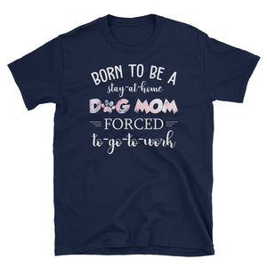 Personalized Born To Be A Stay At Home Dog Mom Forced To Go To Work Short-Sleeve Unisex T-Shirt