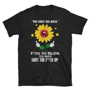 You Curse Too Much Shut The Fuck Up Flowers Short-Sleeve Unisex T-Shirt