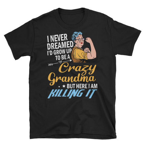 Image of I Never Dreamed I'd Grow Up To Be A Crazy Grandma Short-Sleeve Unisex T-Shirt, Funny Grandma Gift, Funny Graphic Tee