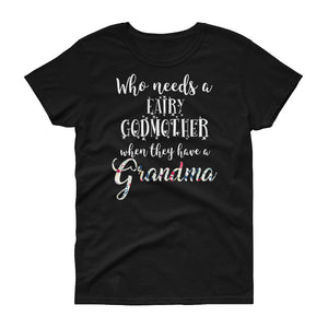 Funny Who Needs A Fairy Godmother When They Have A Grandma Women's short sleeve t-shirt, Funny Grandma Shirt, Grandma Gift