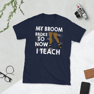 My Broom Broke So Now I Teach Halloween Witch Teacher Short-Sleeve Unisex T-Shirt