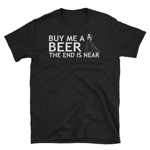 Image of Buy Me A Beer The End Is Near Short-Sleeve Unisex T-Shirt, Funny Beer Shirt, I'm Getting Married Shirt