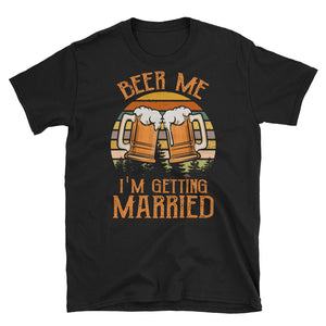 Funny Beer Me I'm Getting Married Short-Sleeve Unisex T-Shirt, Beer Drinking Shirt