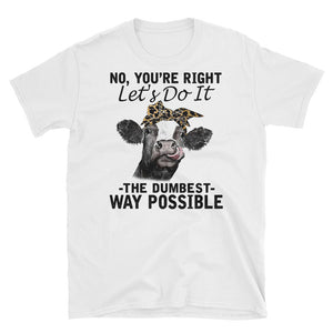 No You're RIght Let's Do It Short-Sleeve Unisex T-Shirt, Farmer Life Shirt, Heifer Lover Shirt