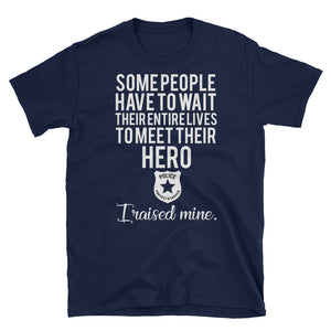 Some People Have To Wait Their Entire Lives To Meet Their Hero Short-Sleeve Unisex T-Shirt, Mother's Day Gift  For Police Office's Mom