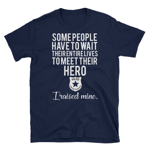 Image of Some People Have To Wait Their Entire Lives To Meet Their Hero Short-Sleeve Unisex T-Shirt, Mother's Day Gift  For Police Office's Mom