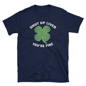 Shut Up Liver You're Fine Short-Sleeve Unisex T-Shirt, Shamrock St Patrick Day Shirt, Lucky Shamrock Shirt